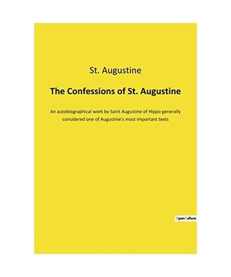 The Confessions of St. Augustine: An autobiographical work by Saint Augustine of
