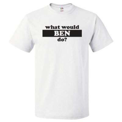 What Would Ben Do? T Shirt