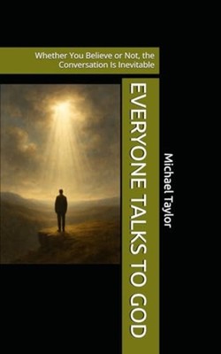 EVERYONE TALKS TO GOD: Whether You Believe or Not, the  - Paperback NEW Michael