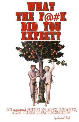 What the F*#k Did You Expect?: An Uncensored Guide to Men, Women, and Their R...