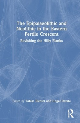 The Epipalaeolithic and Neolithic in the Eastern Fertile Cres... - 9781032371429