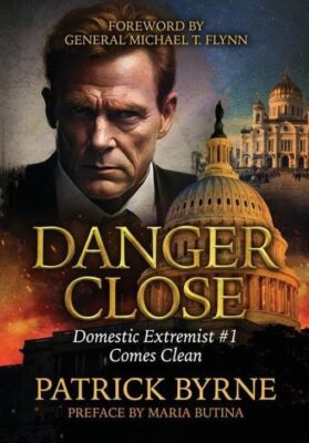 Danger Close: Domestic Extremist 1 Comes Clean Hardcover - 2024 by Patrick Byrne