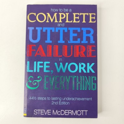 How to be a complete and utter Failure in Life Work & Everything Steve McDermott