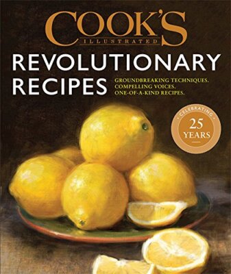 Cook's Illustrated Revolutionary Recipes: Groundbreaking techniques. Compelli...