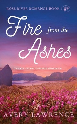 Fire from the Ashes Rose River Romance Book 1 by Lawrence, Avery NEUF