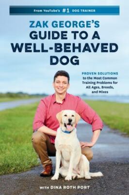 Zak George's Guide to a Well-Behaved Dog : Proven Solutions to the Most Common 