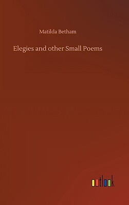 Discover Elegies and Other Small Poems by Matilda Betham