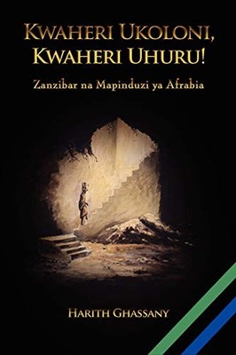 Kwaheri Ukoloni, Kwaheri Uhuru! Zanzibar na Mapinduzi ya Afrabia (Swahili Ed...