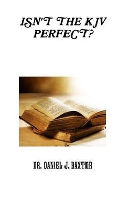 Isn't the KJV Perfect? by Dr Daniel J. Baxter (English) Hardcover Book