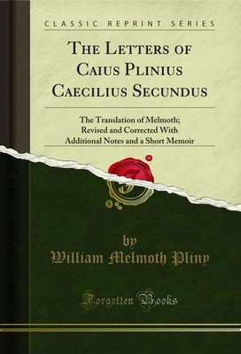 The Letters of Caius Plinius Caecilius Secundus: The Translation of Melmoth