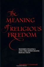 The Meaning of Religious Freedom : Modern Politics and the Democr