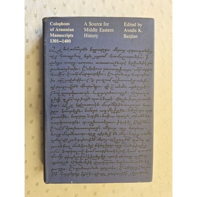 Colophons of Armenian Manuscripts, 1301-1480: A Source for Middle Eastern Histor