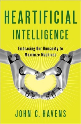 Heartificial Intelligence Embracing Our Humanity to by John Havens PAPERBACK