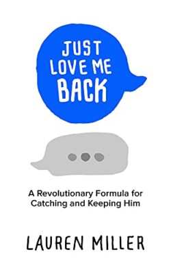Just Love Me Back: A Revolutionary Formula for Catching and Keeping Him        