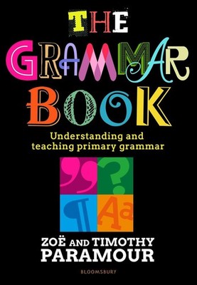 The Grammar Book: Understanding and teaching primary grammar by Timothy Paramour