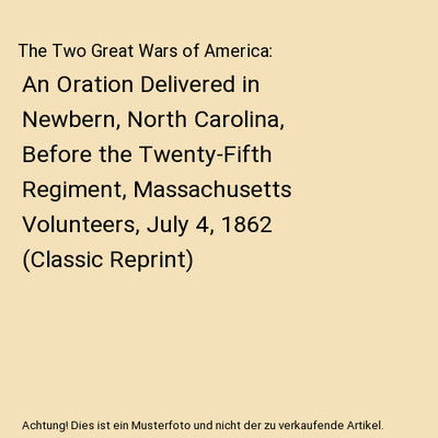 The Two Great Wars of America: An Oration Delivered in Newbern, North Carolina, 