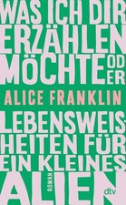 Was ich dir erzählen möchte oder Lebensweisheiten für ein kleines Alien, Al ...