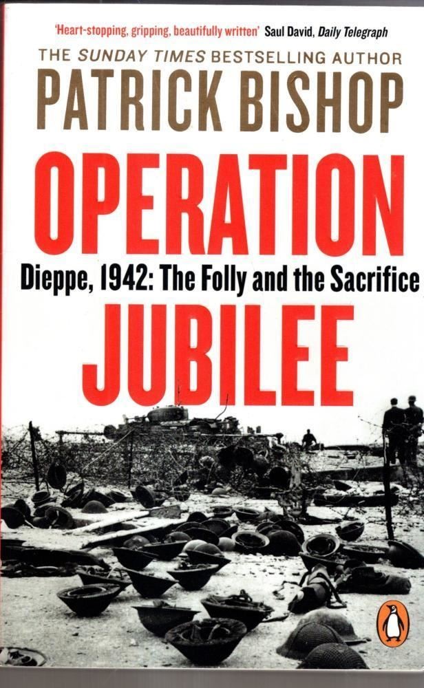 Operation Jubilee: Dieppe, 1942: The Folly and the Sacrifice : Patrick Bishop