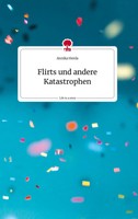Annika Herda | Flirts Und Andere Katastrophen. Life Is A Story - Story.One