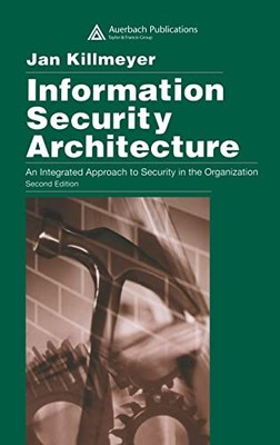 Information Security Architecture: An Integrated Approach to Security in the...