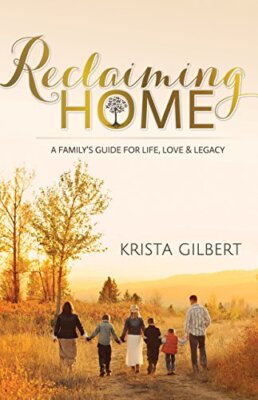 Reclaiming Home: The Family's Guide for Life, Love and Legacy by Krista ...