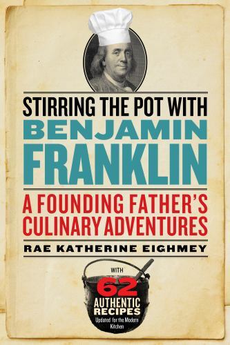 Stirring the Pot with Benjamin Franklin : A Founding Father's Culinary ...