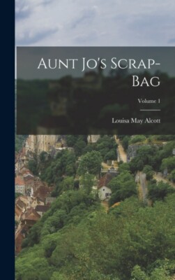 Alcott - Aunt Jo's Scrap-Bag  Volume 1 - New hardback or cased book -  - X555z