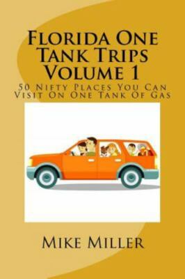 Florida One Tank Trips Volume 1: 50 Nifty Places You Can Visit On One Tank Of...