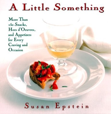 A Little Something: More Than 150 Snacks, Appetizers, And Hors D'oeuvres For...
