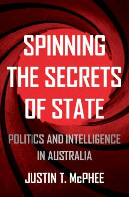 Spinning the Secrets of State : Politics and Intelligence in Australia, Paper...