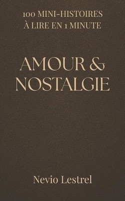100 Mini-histoires lire en 1 minute - Amour et nostalgie: 100 fragments d'amour,