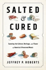 Salted and Cured: Savoring the Culture, Heritage, and Flavor of America's Pr...