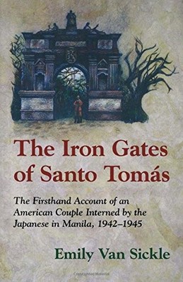 IRON GATES OF SANTO TOMAS THE: IMPRISONMENT IN MANILA, By Van Sickle Emily Van