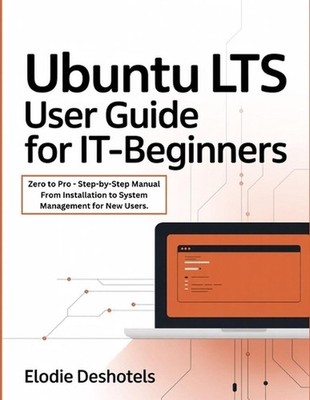 Ubuntu LTS User Guide for IT-Beginners: Zero to Pro - Step-by-Step Manual From I