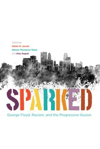 Sparked: George Floyd, Racism, and the Progressive Illusion by Walter R Jacobs
