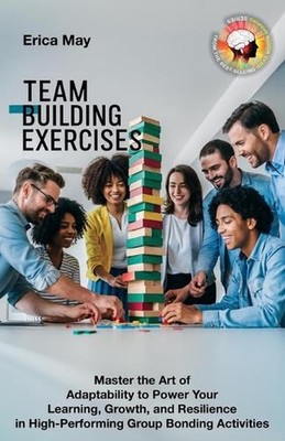 Team Building Exercises: Master the Art of Adaptability to Power Your Learning,