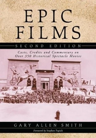 Epic Films: Casts, Credits and Commentary on over 300 Historical Spectacle Movi