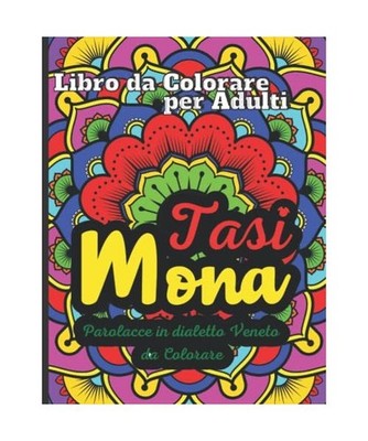 ''Tasi ..Mona'' Libro da Colorare per Adulti: Insulti Divertenti in dialetto Venet