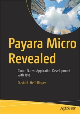 Payara Micro Revealed: Cloud-Native Application Development with Java (Paperback