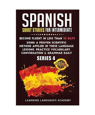 Spanish Short Stories for Intermediate: Become Fluent in Less Than 30 Days Using