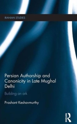 Keshavmurthy - Persian Authorship and Canonicity in Late Mughal Delhi  - X555z