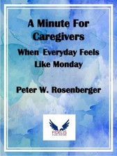 A Minute for Caregivers: When Everyday Feels Like Monday, Rosenberger, Peter W, 