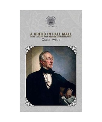 A Critic in Pall Mall: Being Extracts from Reviews and Miscellanies: Being Extra