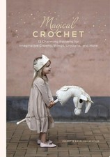 Magical Crochet: 13 Charming Patterns for Imaginative Crowns, Wings, Unicorns, a
