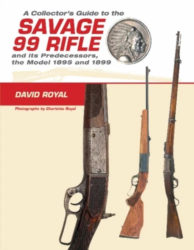 A Collectors Guide to the Savage 99 Rifle and its by David Royal HARDBACK