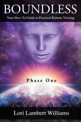 Boundless: Your How To Guide to Practical Remote Viewing - Phase One