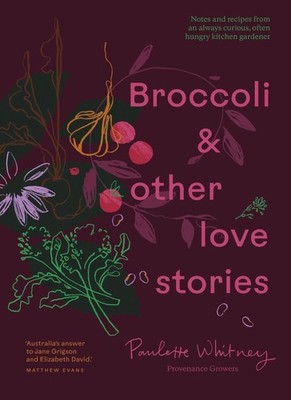 Broccoli & Other Love Stories: Notes and recipes from an always curious, often h