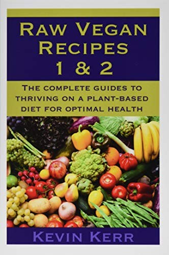 Raw Vegan Recipes 1 & 2: The complete guides to thriving on a plant-based diet