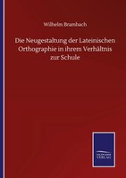 Wilhelm Brambach | Die Neugestaltung Der Lateinischen Orthographie In Ihrem...