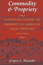 Commodity & Propriety : Competing Visions of Property in American Legal Thoug...